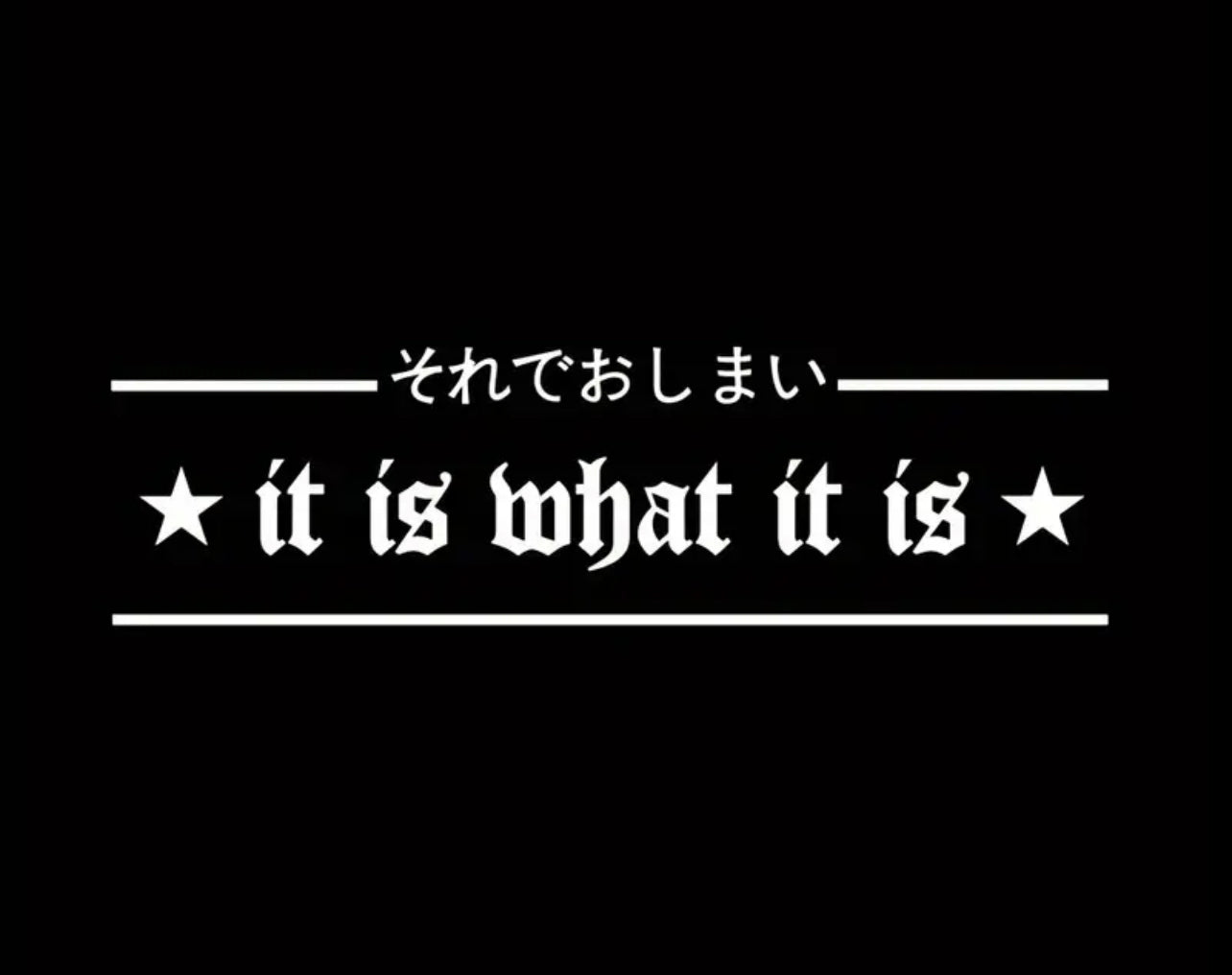 It Is What It Is JDM Vinyl Car Sticker (All Colours & Sizes)