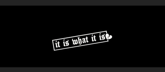 It Is What It Is Vinyl Car Sticker (All Colours & Sizes)