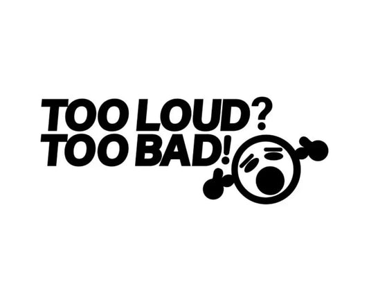 Too Loud Too Bad Vinyl Sticker (All Colours & Sizes)